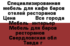Специализированная мебель для кафе,баров,отелей,ресторанов › Цена ­ 5 000 - Все города Мебель, интерьер » Мебель для баров, ресторанов   . Свердловская обл.,Тавда г.